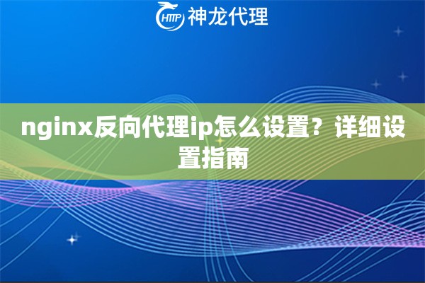 nginx反向代理ip怎么设置？详细设置指南