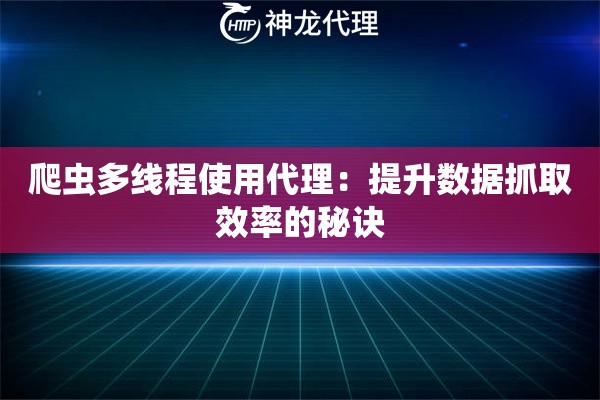 爬虫多线程使用代理：提升数据抓取效率的秘诀