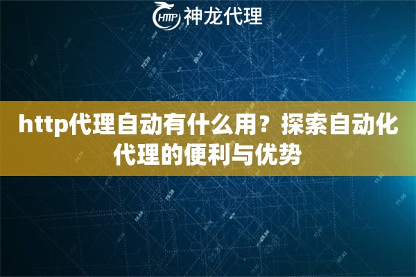 http代理自动有什么用？探索自动化代理的便利与优势