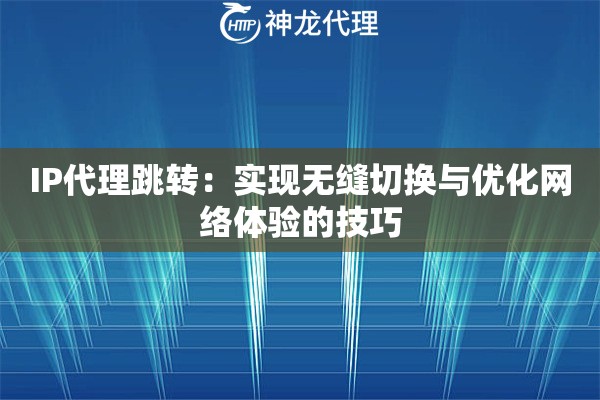 IP代理跳转：实现无缝切换与优化网络体验的技巧