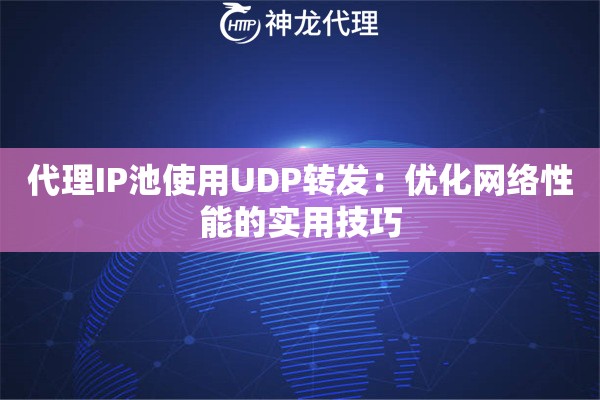 代理IP池使用UDP转发：优化网络性能的实用技巧