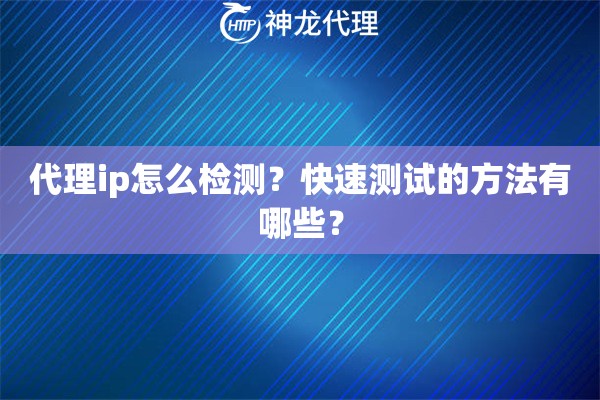 代理ip怎么检测？快速测试的方法有哪些？