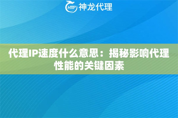 代理IP速度什么意思：揭秘影响代理性能的关键因素