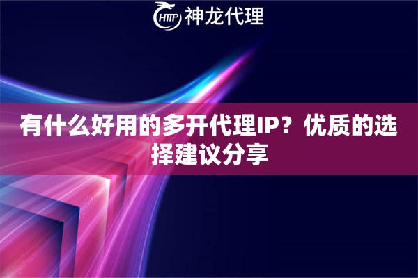 有什么好用的多开代理IP？优质的选择建议分享