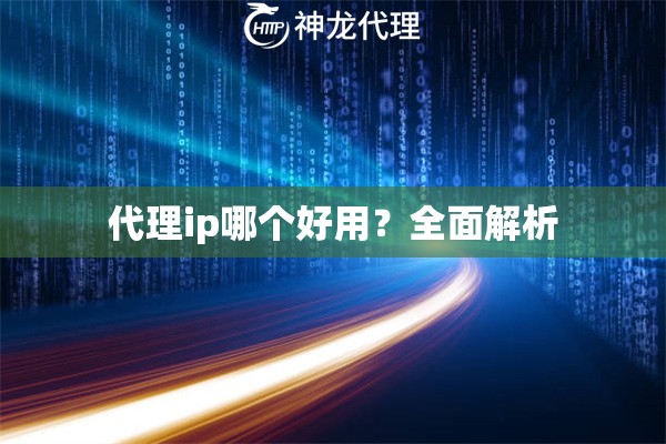 代理ip哪个好用？全面解析