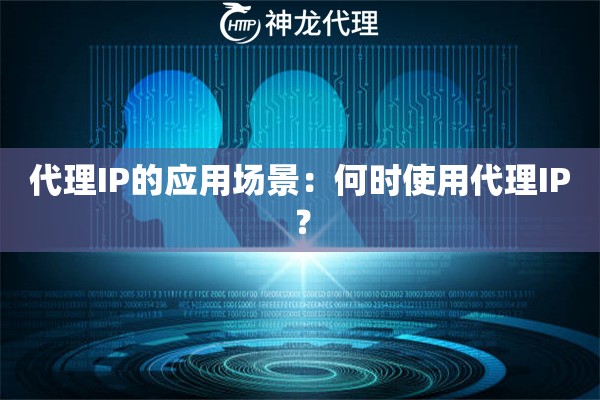 代理IP的应用场景：何时使用代理IP？