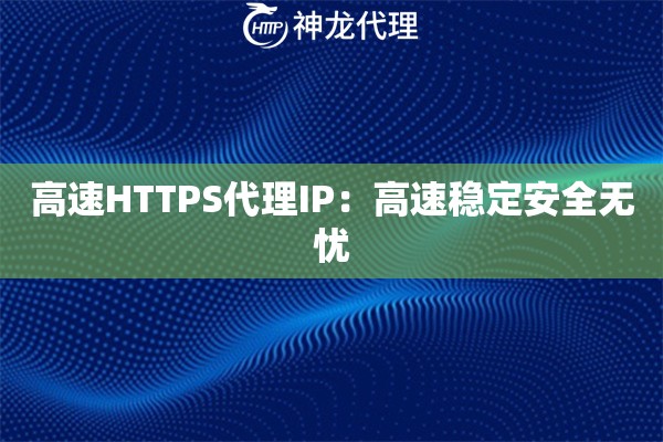 高速HTTPS代理IP：高速稳定安全无忧