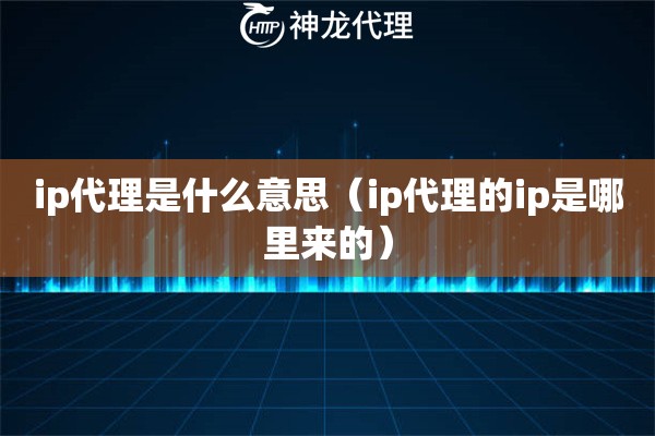 ip代理是什么意思（ip代理的ip是哪里来的）