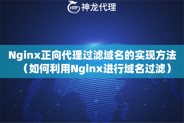 Nginx正向代理过滤域名的实现方法（如何利用Nginx进行域名过滤）