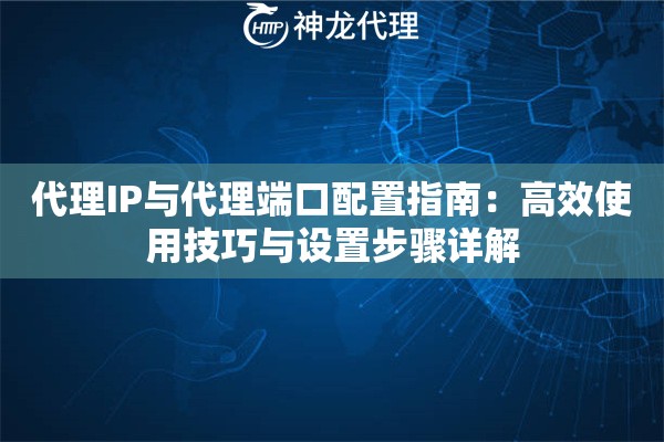 代理IP与代理端口配置指南：高效使用技巧与设置步骤详解