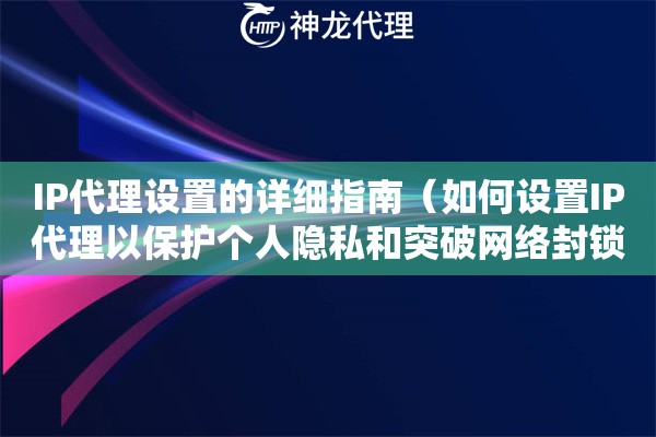 IP代理设置的详细指南（如何设置IP代理以保护个人隐私和突破网络封锁）