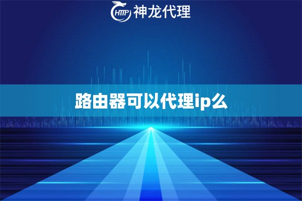 路由器可以代理ip么