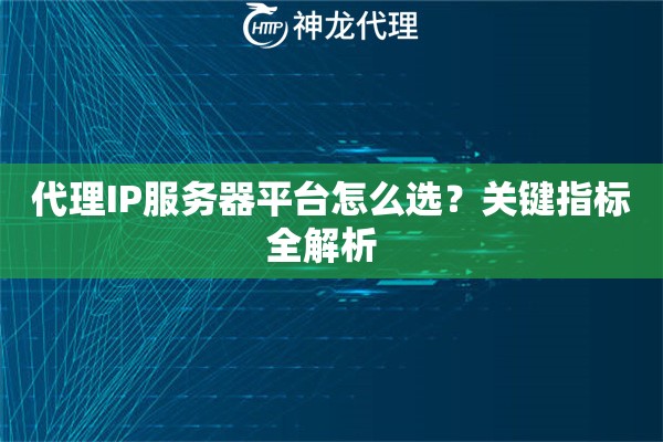 代理IP服务器平台怎么选？关键指标全解析  