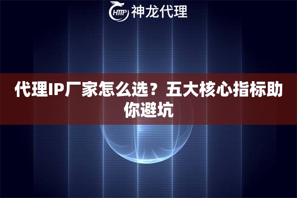 代理IP厂家怎么选？五大核心指标助你避坑