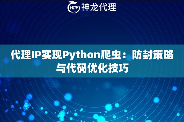 代理IP实现Python爬虫：防封策略与代码优化技巧