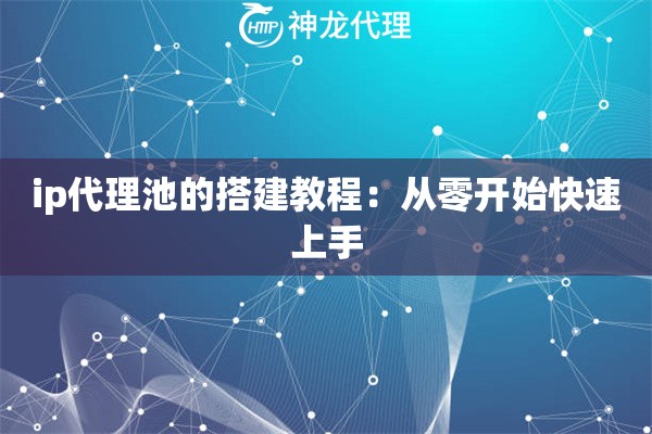 ip代理池的搭建教程：从零开始快速上手