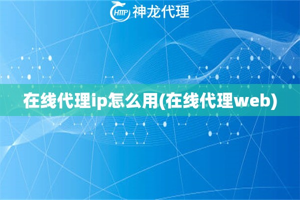 在线代理ip怎么用(在线代理web)