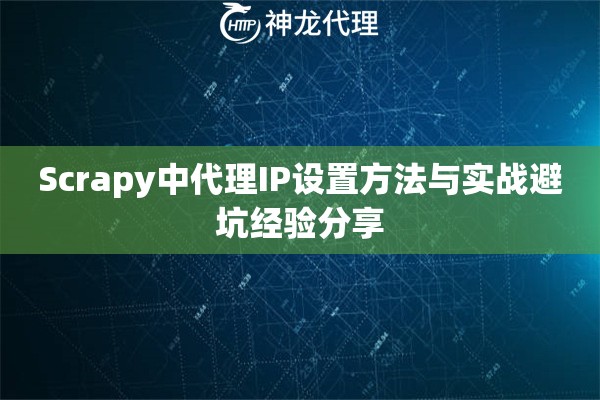 Scrapy中代理IP设置方法与实战避坑经验分享
