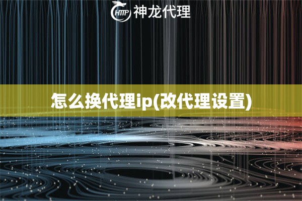 怎么换代理ip(改代理设置)