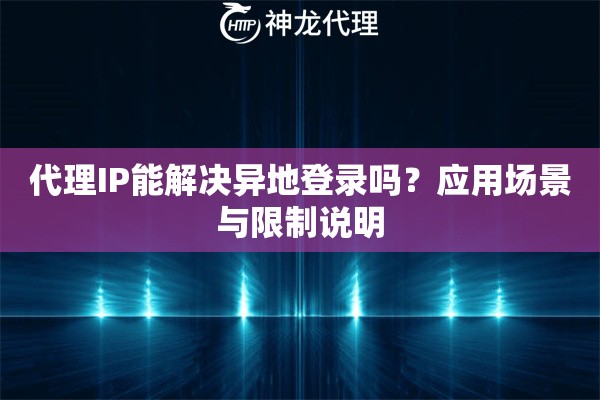 代理IP能解决异地登录吗？应用场景与限制说明