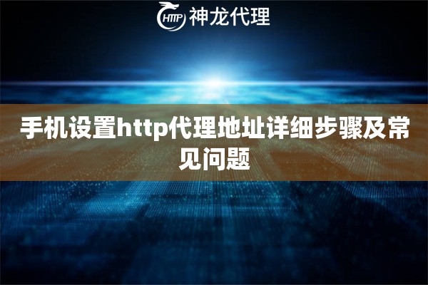 手机设置http代理地址详细步骤及常见问题