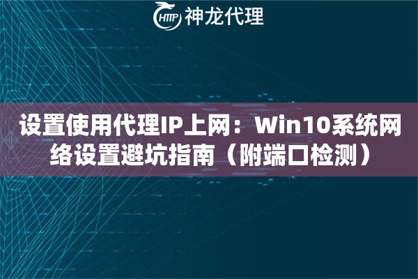 设置使用代理IP上网：Win10系统网络设置避坑指南（附端口检测）
