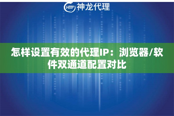 怎样设置有效的代理IP：浏览器/软件双通道配置对比
