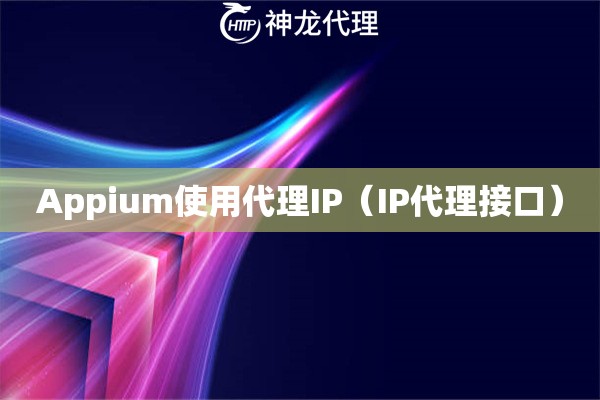 Appium使用代理IP（IP代理接口）