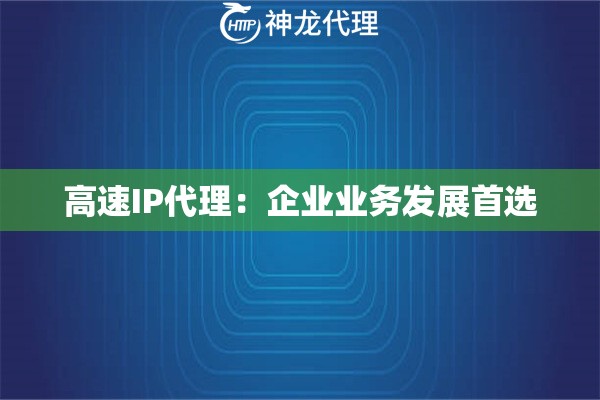 高速IP代理：企业业务发展首选