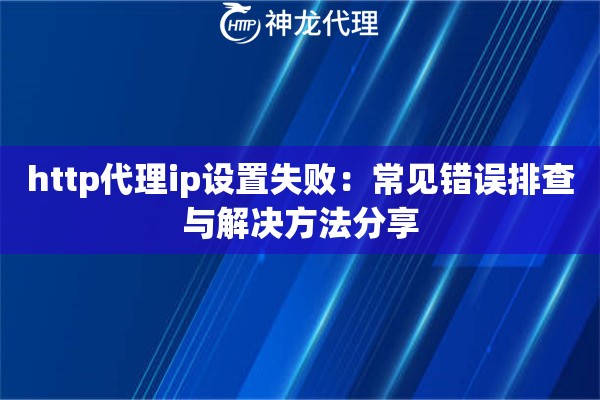 http代理ip设置失败：常见错误排查与解决方法分享