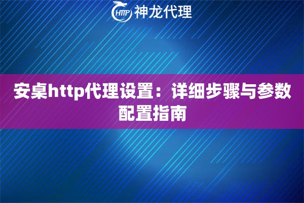 安桌http代理设置：详细步骤与参数配置指南
