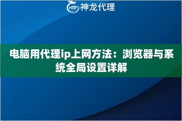 电脑用代理ip上网方法：浏览器与系统全局设置详解