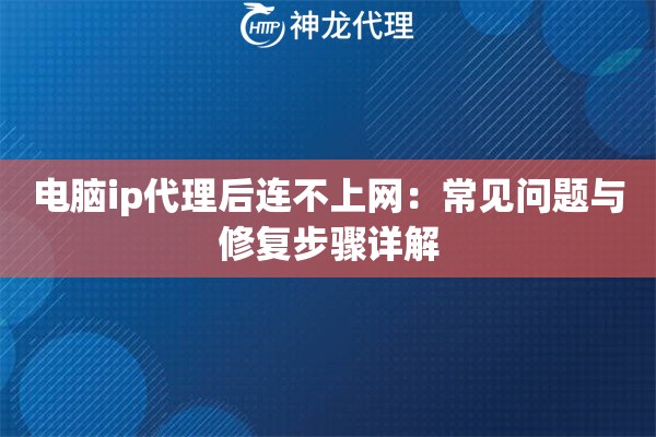 电脑ip代理后连不上网：常见问题与修复步骤详解