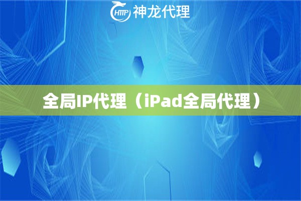 全局IP代理（iPad全局代理）