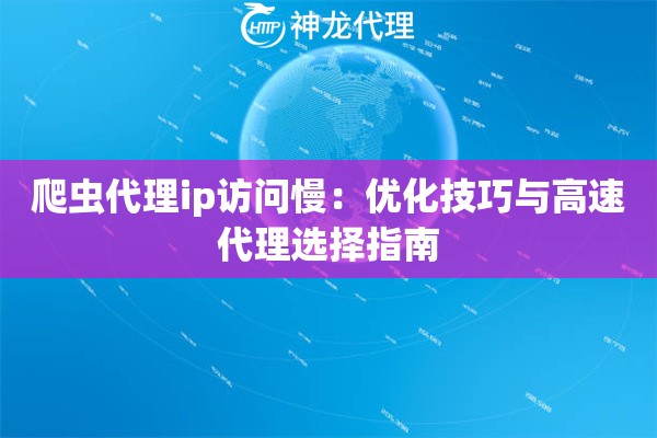 爬虫代理ip访问慢：优化技巧与高速代理选择指南