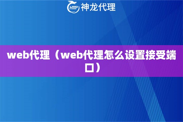 web代理（web代理怎么设置接受端口）