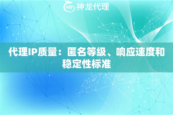 代理IP质量：匿名等级、响应速度和稳定性标准