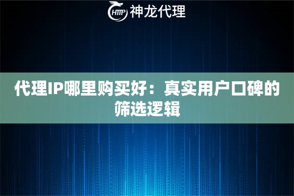 代理IP哪里购买好：真实用户口碑的筛选逻辑