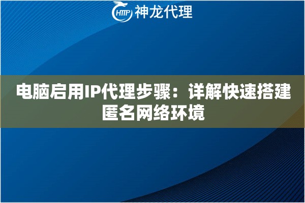 电脑启用IP代理步骤：详解快速搭建匿名网络环境