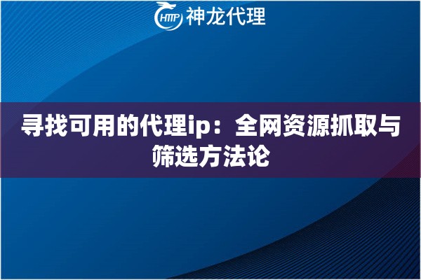 寻找可用的代理ip：全网资源抓取与筛选方法论