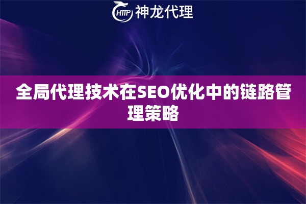 全局代理技术在SEO优化中的链路管理策略