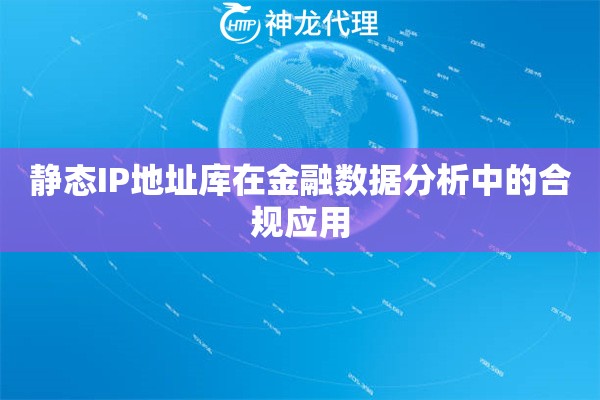 静态IP地址库在金融数据分析中的合规应用