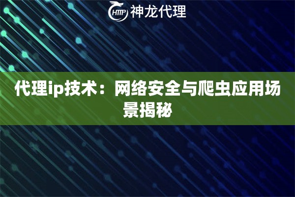代理ip技术：网络安全与爬虫应用场景揭秘