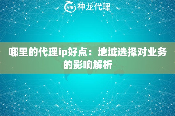 哪里的代理ip好点：地域选择对业务的影响解析