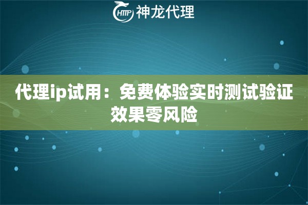 代理ip试用：免费体验实时测试验证效果零风险