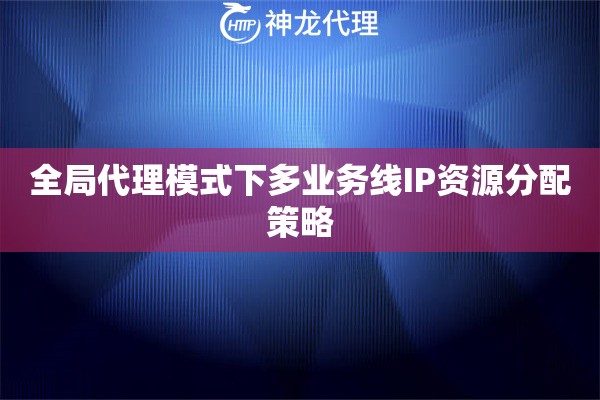 全局代理模式下多业务线IP资源分配策略
