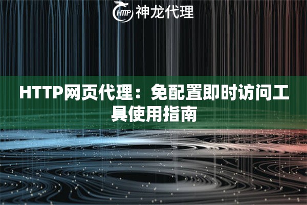 HTTP网页代理：免配置即时访问工具使用指南