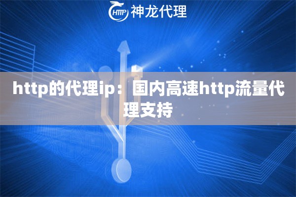 http的代理ip：国内高速http流量代理支持