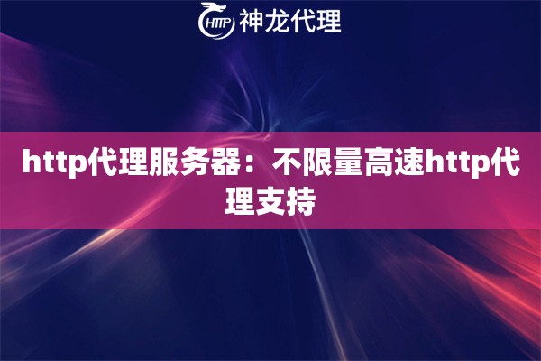 http代理服务器：不限量高速http代理支持