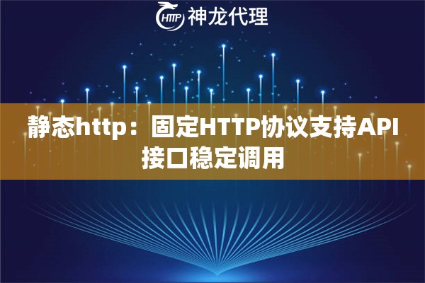静态http：固定HTTP协议支持API接口稳定调用